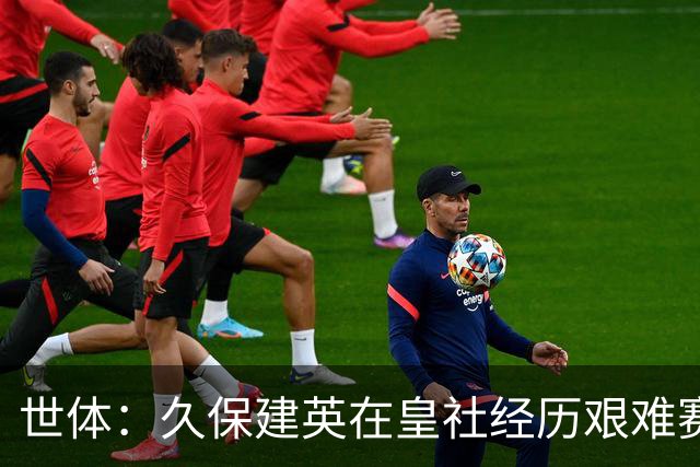 世体：久保建英在皇社经历艰难赛季，世界杯将影响他职业生涯走向